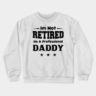 I'm Not Retired I'm A Professional DADDY,fathers day Crewneck Sweatshirt